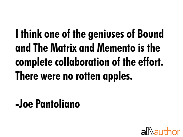 I think one of the geniuses of Bound and The Matrix and Memento is the complete collaboration of... - Joe Pantoliano Quote GIF