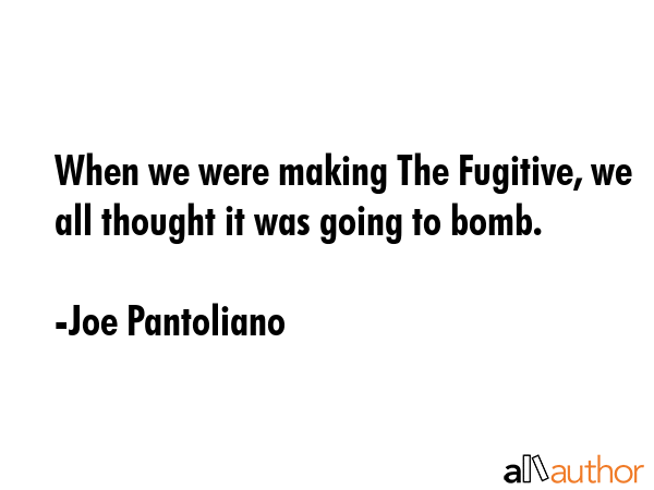 When we were making The Fugitive, we all thought it was going to bomb. - Joe Pantoliano Quote GIF