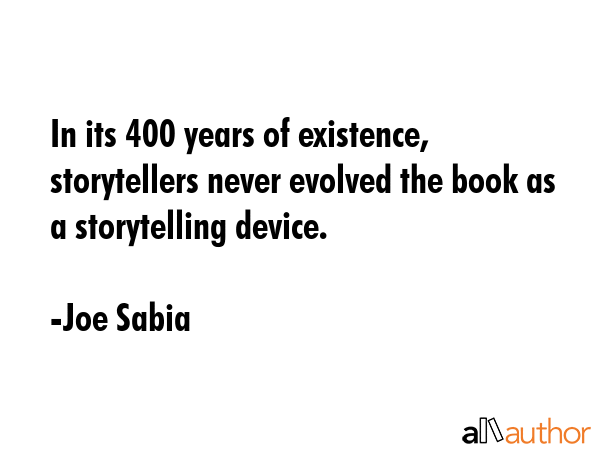 In its 400 years of existence, storytellers never evolved the book as a storytelling device. - Joe Sabia Quote GIF