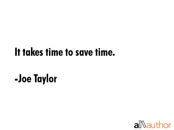 It takes time to save time. - Joe Taylor Quote GIF