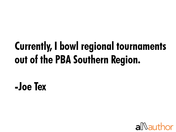 Currently, I bowl regional tournaments out of the PBA Southern Region. - Joe Tex Quote GIF