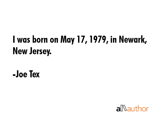 I was born on May 17, 1979, in Newark, New Jersey. - Joe Tex Quote GIF
