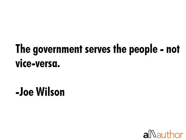 The government serves the people - not vice-versa. - Joe Wilson Quote GIF