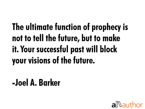 The ultimate function of prophecy is not to tell the future, but to make it. Your successful past... - Joel A. Barker Quote GIF