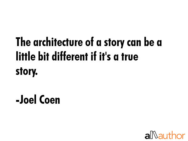 The architecture of a story can be a little bit different if it\