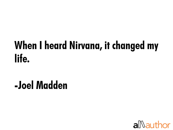 When I heard Nirvana, it changed my life. - Joel Madden Quote