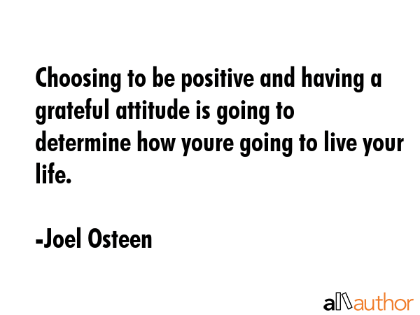 Choosing to be positive and having a grateful attitude is going to determine how youre going to... - Joel Osteen Quote GIF