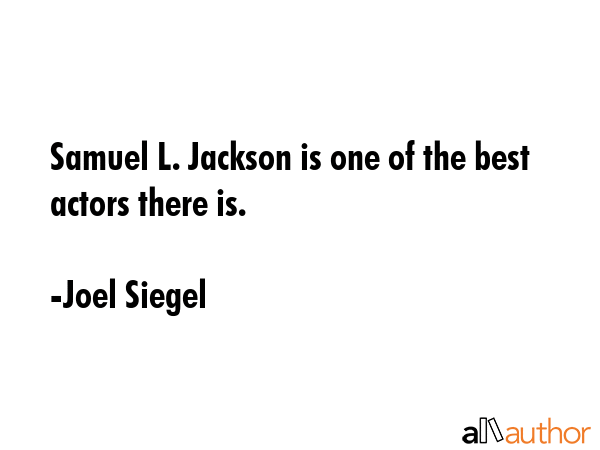 Samuel L. Jackson is one of the best actors there is. - Joel Siegel Quote GIF