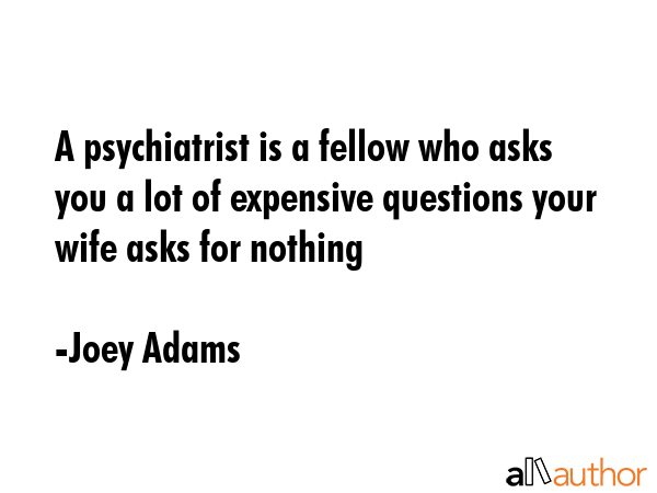 A psychiatrist is a fellow who asks you a lot of expensive questions your wife asks for nothing - Joey Adams Quote GIF