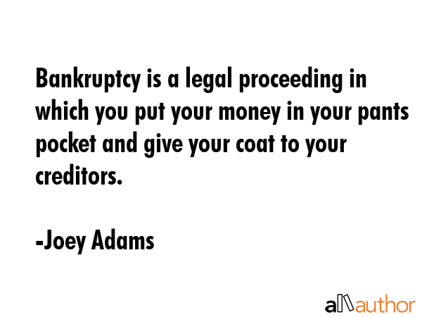 Bankruptcy is a legal proceeding in which you put your money in your pants pocket and give your... - Joey Adams Quote GIF