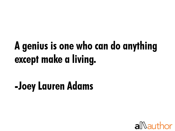 A genius is one who can do anything except make a living. - Joey Lauren Adams Quote
