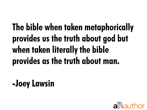 The bible when taken metaphorically provides us the truth about god but when taken literally the... - Joey Lawsin Quote GIF