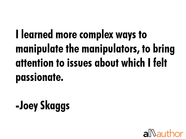 I learned more complex ways to manipulate the manipulators, to bring attention to issues about... - Joey Skaggs Quote GIF