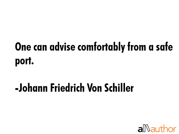 One can advise comfortably from a safe port. - Johann Friedrich Von Schiller Quote GIF
