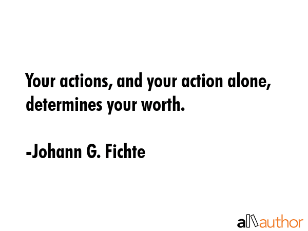 Your actions, and your action alone, determines your worth. - Johann G. Fichte Quote GIF