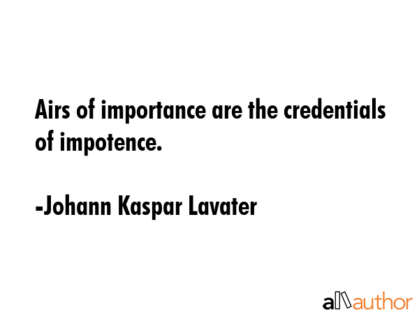 Airs of importance are the credentials of impotence. - Johann Kaspar Lavater Quote GIF