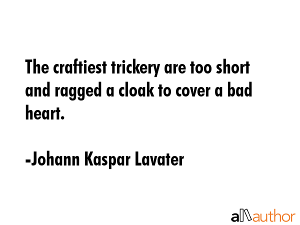 The craftiest trickery are too short and ragged a cloak to cover a bad heart. - Johann Kaspar Lavater Quote GIF