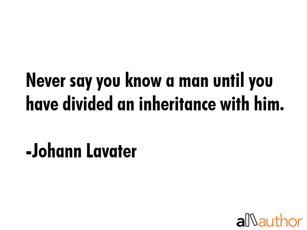 Never say you know a man until you have divided an inheritance with him. - Johann Lavater Quote GIF