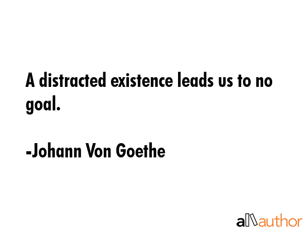 A distracted existence leads us to no goal. - Johann Von Goethe Quote GIF