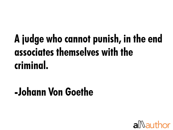 A judge who cannot punish, in the end associates themselves with the criminal. - Johann Von Goethe Quote GIF