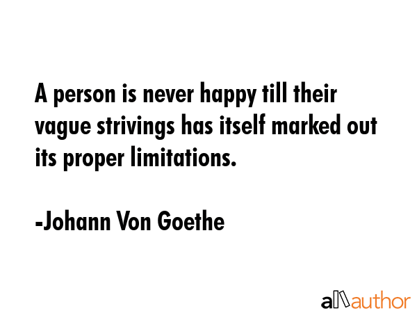 A person is never happy till their vague strivings has itself marked out its proper limitations. - Johann Von Goethe Quote GIF