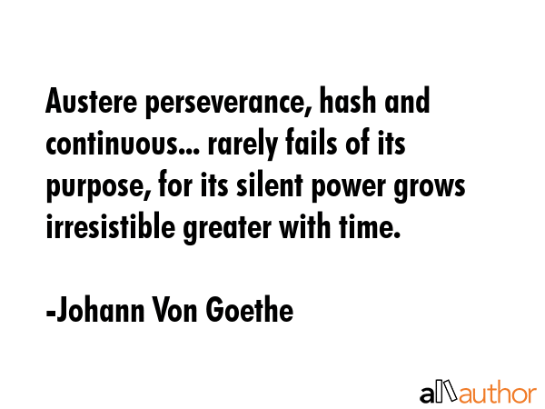 Austere perseverance, hash and continuous... rarely fails of its purpose, for its silent power... - Johann Von Goethe Quote GIF