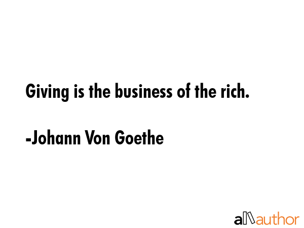 Giving is the business of the rich. - Johann Von Goethe Quote GIF
