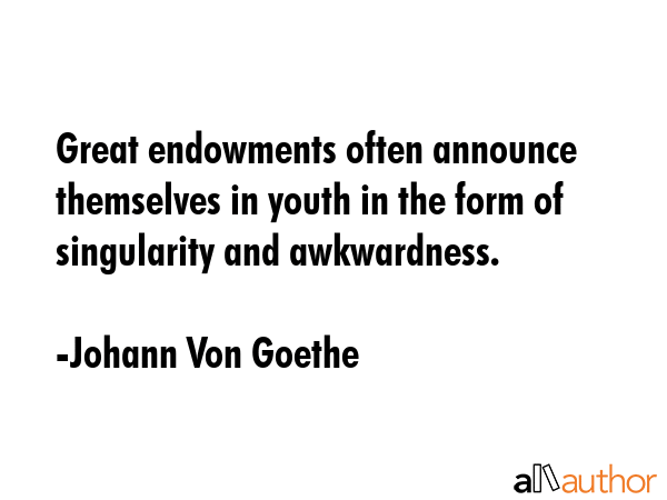 Great endowments often announce themselves in youth in the form of singularity and awkwardness. - Johann Von Goethe Quote GIF