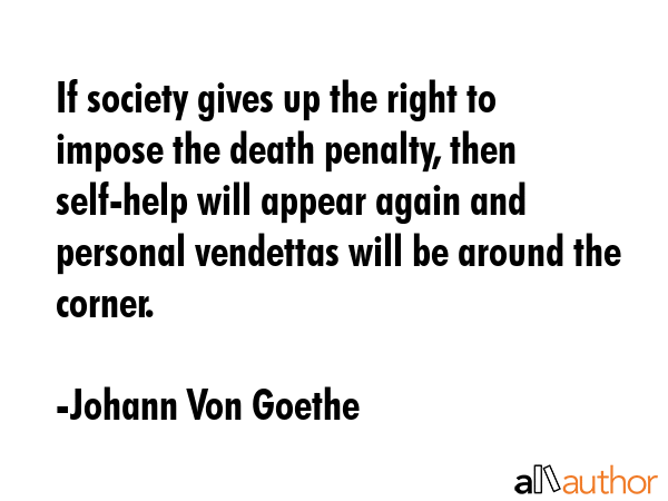 If society gives up the right to impose the death penalty, then self-help will appear again and... - Johann Von Goethe Quote GIF