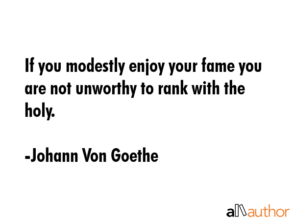 If you modestly enjoy your fame you are not unworthy to rank with the holy. - Johann Von Goethe Quote GIF