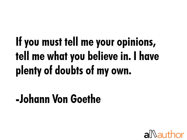 If you must tell me your opinions, tell me what you believe in. I have plenty of doubts of my own. - Johann Von Goethe Quote GIF