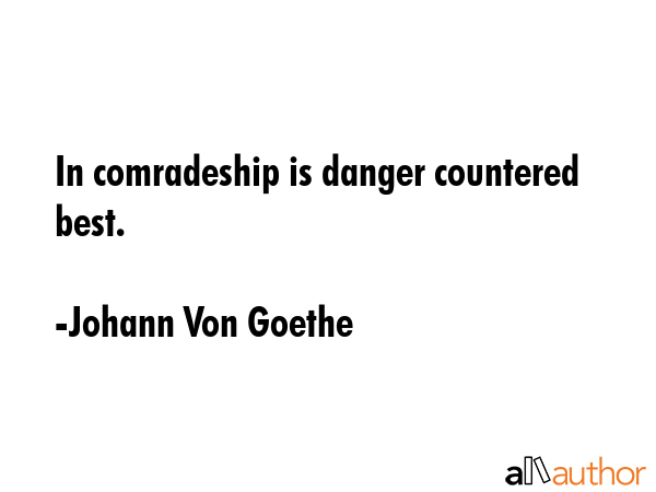 In comradeship is danger countered best. - Johann Von Goethe Quote GIF