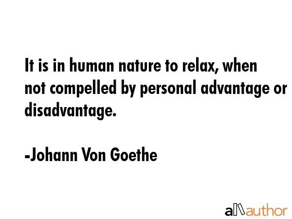 It is in human nature to relax, when not compelled by personal advantage or disadvantage. - Johann Von Goethe Quote GIF