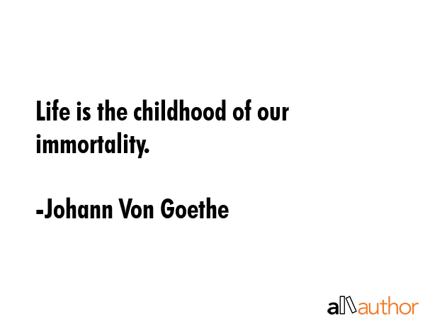 Life is the childhood of our immortality. - Johann Von Goethe Quote GIF