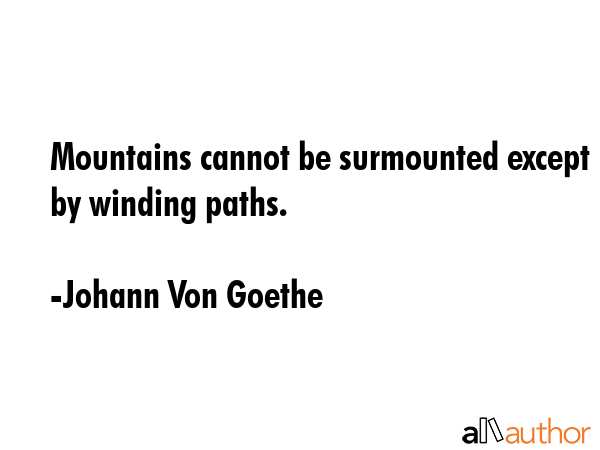 Mountains cannot be surmounted except by winding paths. - Johann Von Goethe Quote GIF