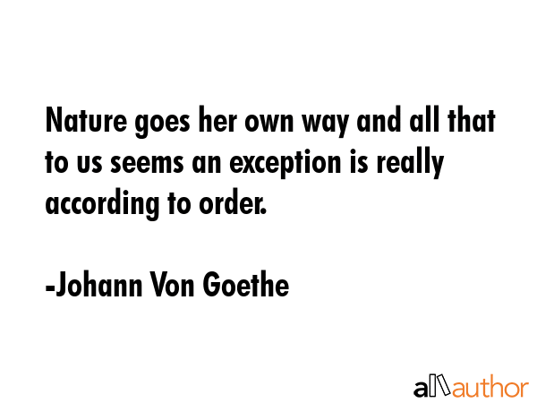 Nature goes her own way and all that to us seems an exception is really according to order. - Johann Von Goethe Quote GIF