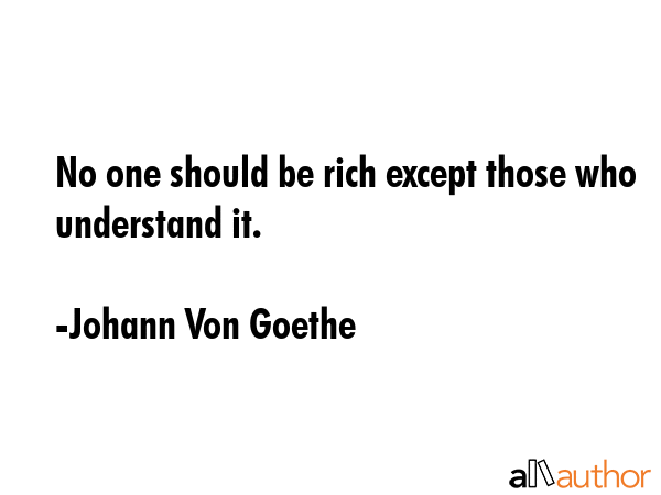 No one should be rich except those who understand it. - Johann Von Goethe Quote GIF