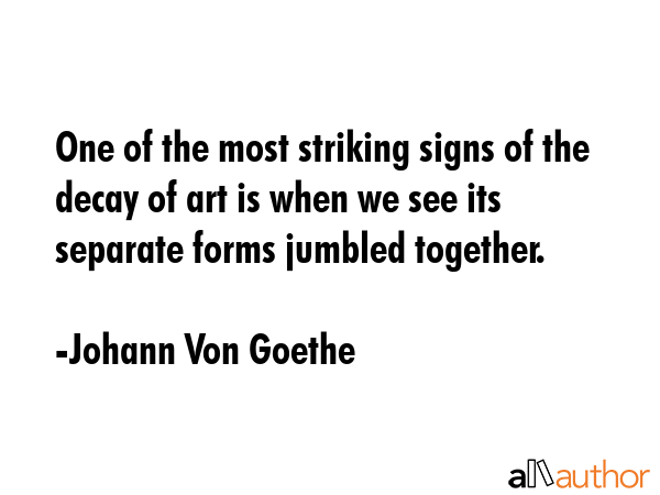 One of the most striking signs of the decay of art is when we see its separate forms jumbled... - Johann Von Goethe Quote GIF