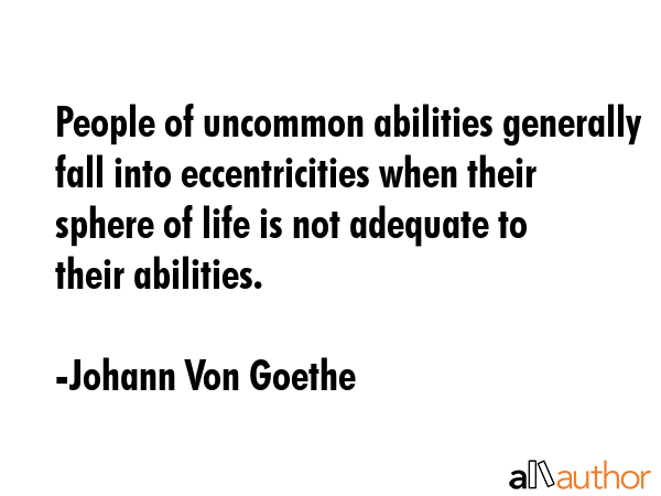 People of uncommon abilities generally fall into eccentricities when their sphere of life is not... - Johann Von Goethe Quote GIF