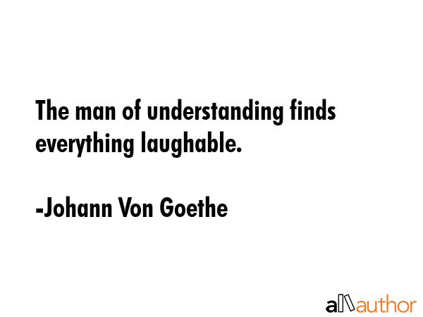 The man of understanding finds everything laughable. - Johann Von Goethe Quote GIF