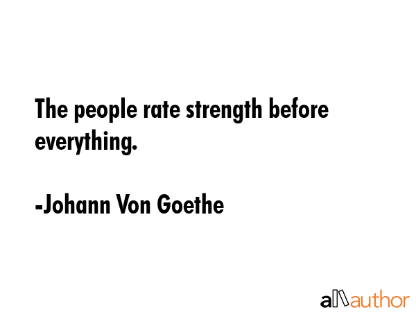 The people rate strength before everything. - Johann Von Goethe Quote GIF