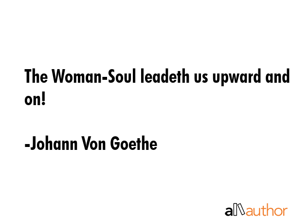 The Woman-Soul leadeth us upward and on! - Johann Von Goethe Quote GIF