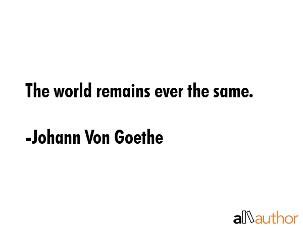 The world remains ever the same. - Johann Von Goethe Quote GIF