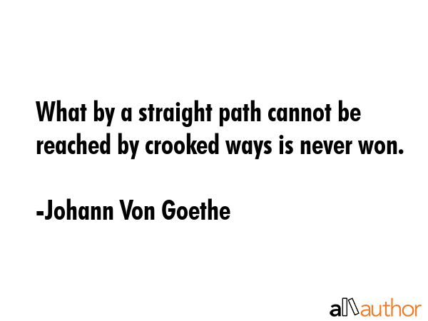 What by a straight path cannot be reached by crooked ways is never won. - Johann Von Goethe Quote GIF