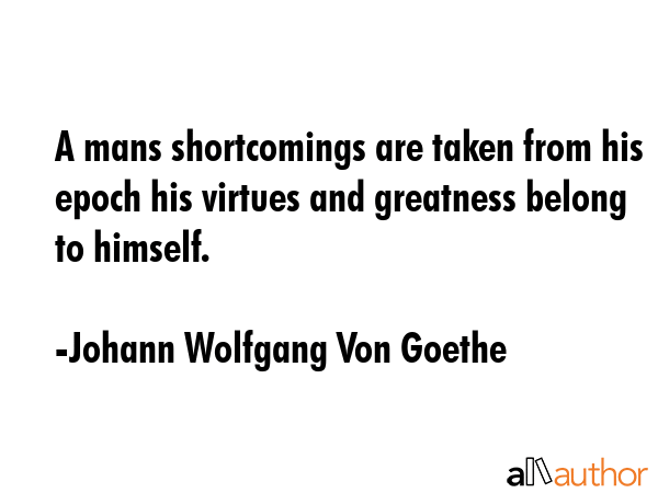 A mans shortcomings are taken from his epoch his virtues and greatness belong to himself. - Johann Wolfgang Von Goethe Quote GIF