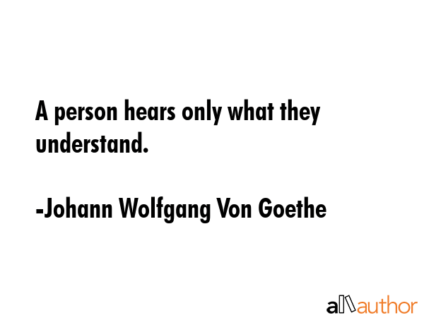 A person hears only what they understand. - Johann Wolfgang Von Goethe Quote GIF