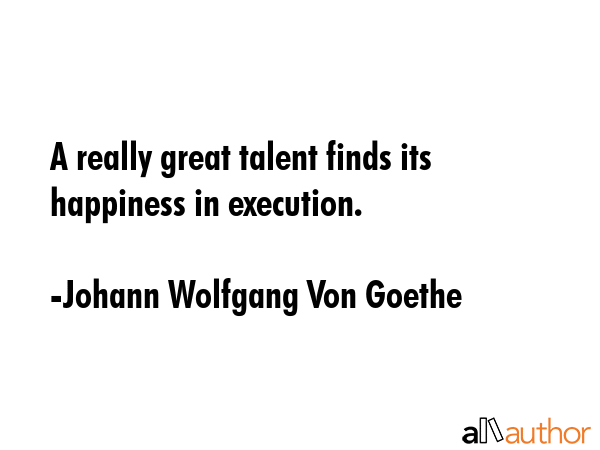 A really great talent finds its happiness in execution. - Johann Wolfgang Von Goethe Quote GIF