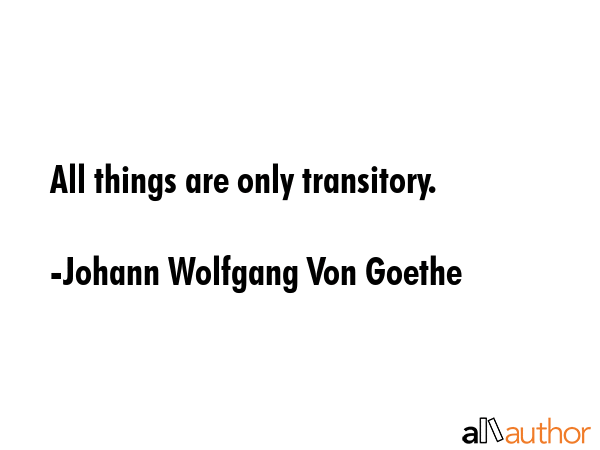 All things are only transitory. - Johann Wolfgang Von Goethe Quote GIF