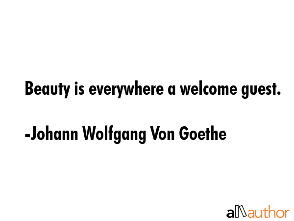 Beauty is everywhere a welcome guest. - Johann Wolfgang Von Goethe Quote GIF