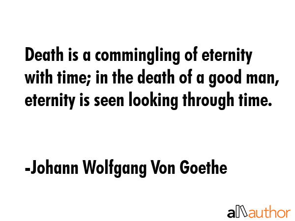 Death is a commingling of eternity with time; in the death of a good man, eternity is seen looking... - Johann Wolfgang Von Goethe Quote GIF